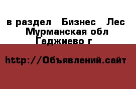  в раздел : Бизнес » Лес . Мурманская обл.,Гаджиево г.